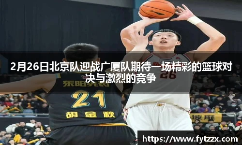 2月26日北京队迎战广厦队期待一场精彩的篮球对决与激烈的竞争